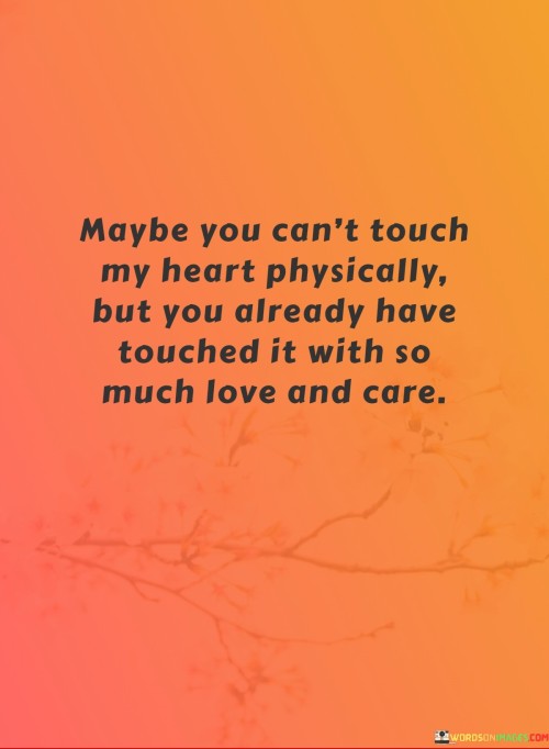 Maybe-You-Cant-Touch-My-Heart-Physically-But-You-Already-Have-Touched-Quotes.jpeg