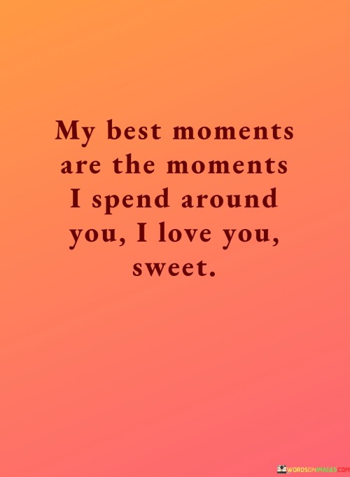 My-Best-Moments-Are-The-Moments-I-Spend-Around-You-I-Love-You-Sweet-Quotes.jpeg