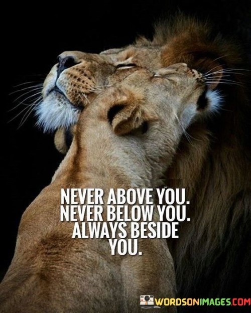 Never Above You Never Below You Always Beside You Quotes