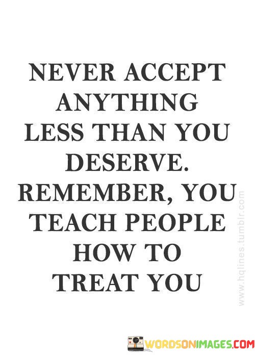 Never-Accept-Anything-Less-Than-You-Deserve-Remember-Quotesea77dfd087865dd1.jpeg