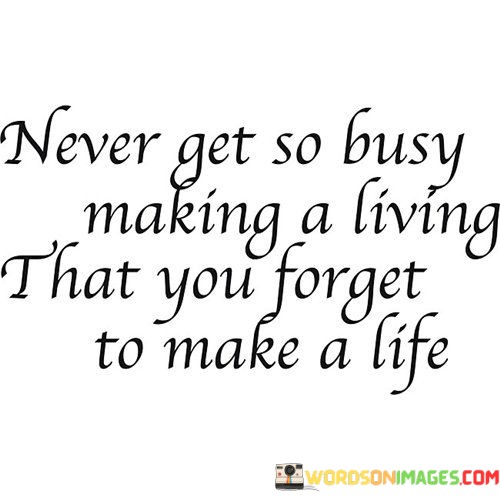 Never-Get-So-Busy-Making-A-Living-That-You-Forget-To-Make-Quotes619362d24a100110.jpeg