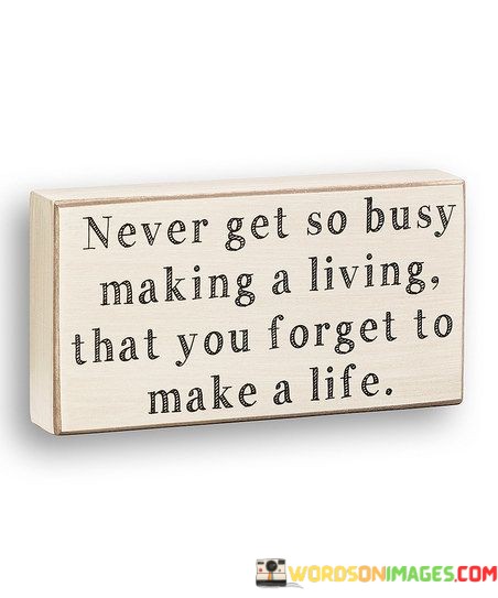 Never-Get-So-Busy-Making-A-Living-That-You-Forget-To-Make-Quotescdeec94a96227e10.jpeg