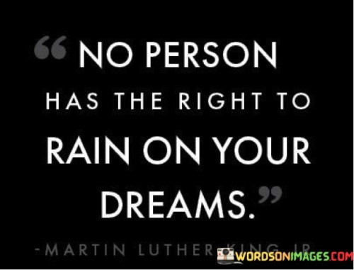 No-Person-Has-The-Right-To-Rain-On-Your-Dreams-Quotes43bf929b5eb5c63c.jpeg