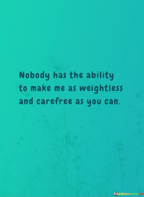 Nobody-Has-The-Ability-To-Make-Me-As-Weightless-And-Carefree-As-You-Can-Quotes.jpeg