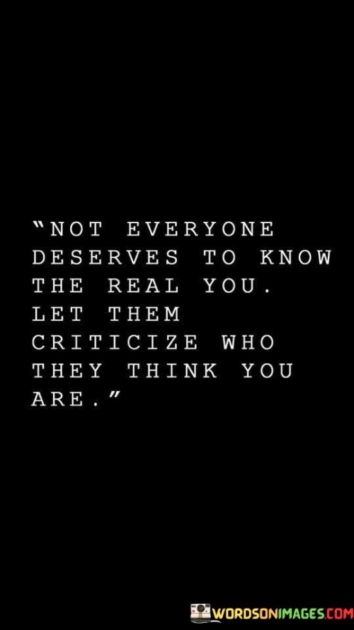 Not Everyone Deserves To Know The Real You Let Them Quotes