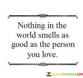 Nothing-In-The-World-Smell-As-Good-As-The-Person-You-Love-Quotes.jpeg