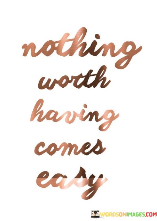 Nothing Worth Having Comes Easy Quotes