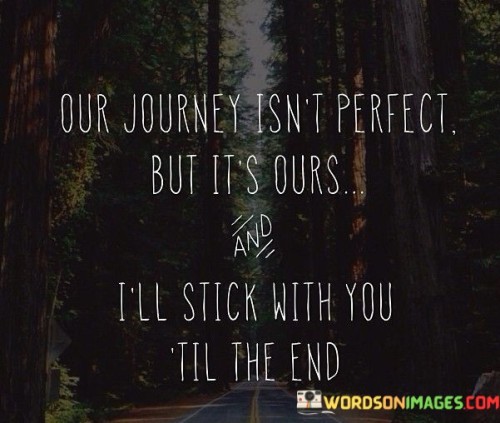 Our-Journey-Isnt-Perfect-But-Its-Ours-And-Ill-Stick-Quotes.jpeg