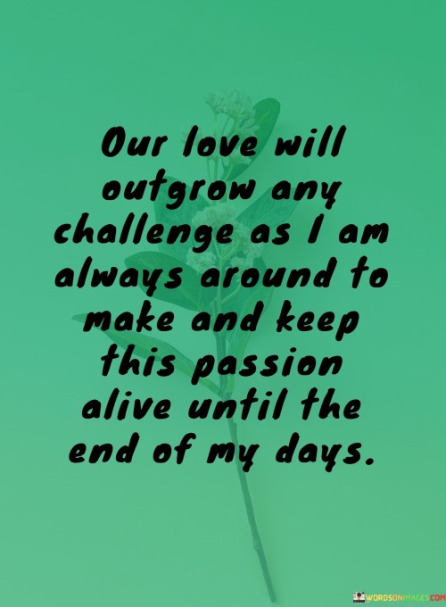 Our-Love-Will-Outgrow-Any-Challenge-As-I-Am-Always-Around-To-Make-And-Keep-This-Passion-Alive-Until-Quotes.jpeg