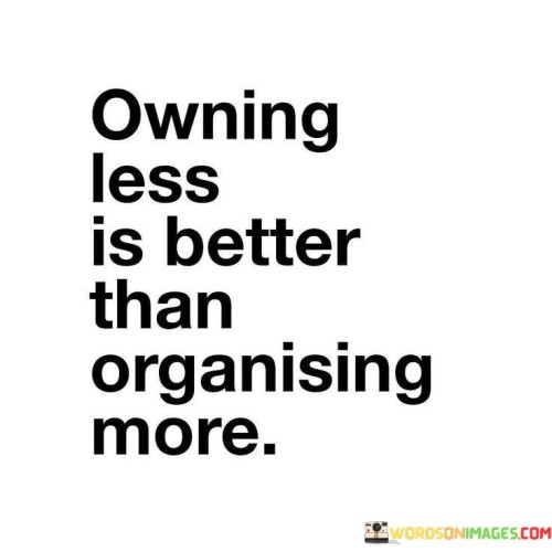 Owning Less Is Better Than Organising More Quotes