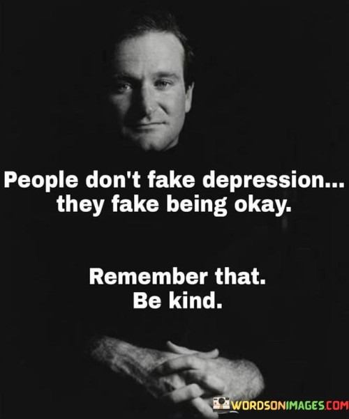 People Don't Fake Depression They Fake Being Okay Quotes