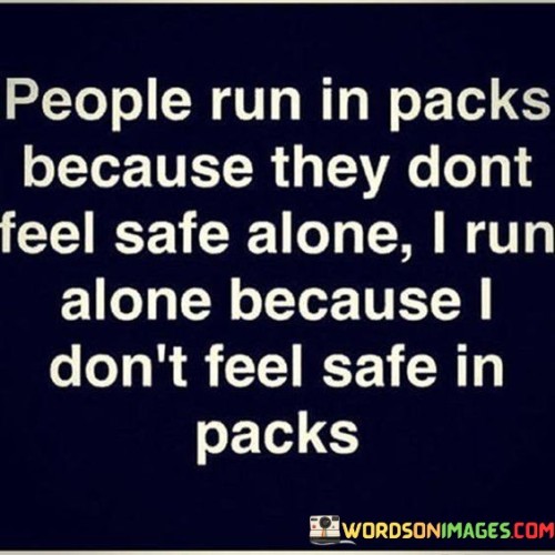 People-Run-In-Packs-Because-They-Dont-Feel-Safe-Quotes.jpeg