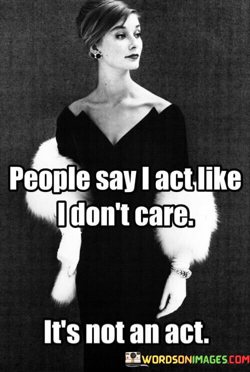 People Say I Act Like I Don't Care Quotes