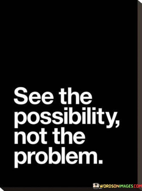 See-The-Possibility-Not-The-Problem-Quotes.jpeg