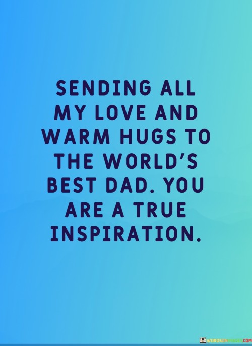 Sending-All-My-Love-And-Warm-Hugs-To-The-Worlds-Best-Dad-You-Quotes.jpeg