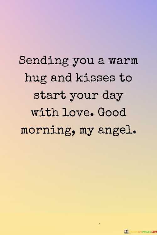 Sending You A Warm Hug And Kisses To Start Your Day With Love Good Quotes