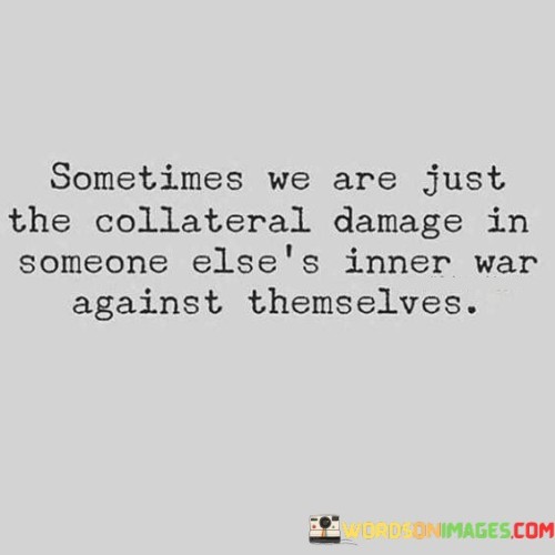 Sometimes We Are Just Collateral Damage In Someone Else's Inner Quotes