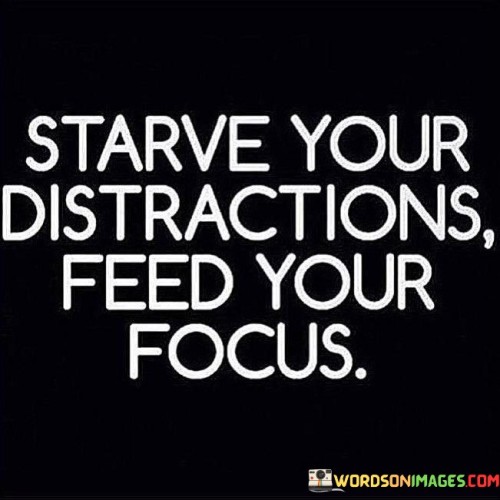 Starve-Your-Distractions-Feed-Your-Focus-Quotes.jpeg