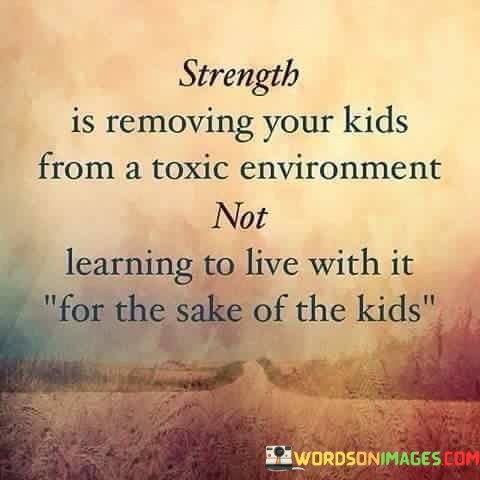 Strength-Is-Removing-Your-Kids-From-A-Toxic-Quotes.jpeg