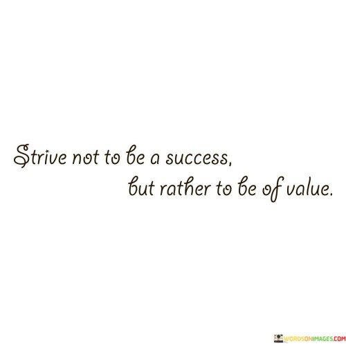 Strive-Not-To-Be-A-Success-But-Rather-To-Be-Of-Value-Quotes.jpeg