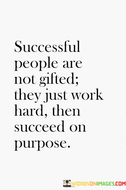 Successful-People-Are-Not-Gifted-They-Just-Work-Hard-Quotes.jpeg