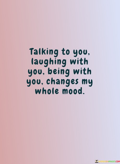 Talking-To-You-Laughing-With-You-Being-With-You-Changes-My-Whole-Quotes.jpeg