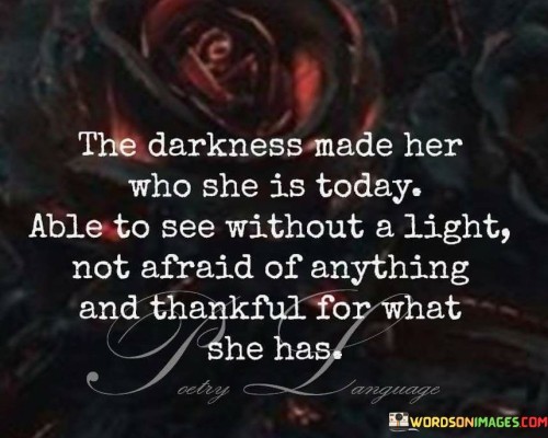 The-Darkness-Made-Her-Who-She-Is-Today-Able-To-See-Quotes.jpeg