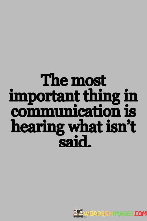 The-Most-Importent-Thing-In-Communicate-Is-Hearing-What-Isnt-Said-Quotes.jpeg