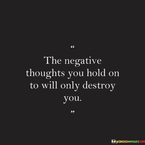 The-Negative-Thoughts-You-Hold-On-To-Will-Only-Quotes-Quotes.jpeg