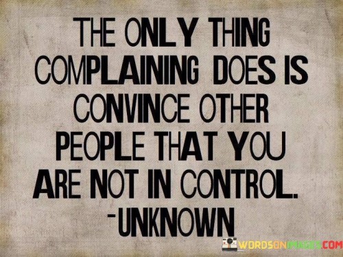 The-Only-Thing-Complaining-Does-Is-Convince-Other-People-Quotes.jpeg