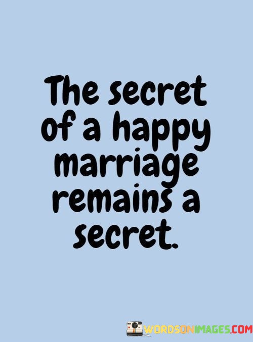 The-Secret-Of-A-Happy-Marriage-Remains-A-Secret-Quotes.jpeg