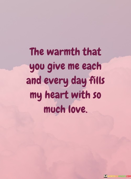 The-Warmth-That-You-Give-Me-Each-And-Every-Day-Fills-My-Heart-With-So-Quotes.jpeg