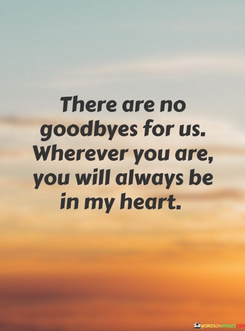 There-Are-No-Goodbye-For-Us-Wherever-You-Are-You-Will-Always-Be-In-My-Heart-Quotes.jpeg