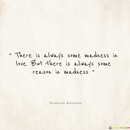 There-Is-Always-Some-Madness-In-Love-But-There-Is-Always-Some-Reason-In-Quotes.jpeg