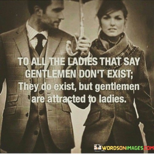 To-All-The-Ladies-That-Say-Gentlemen-Dont-Exist-They-Do-Quotes.jpeg