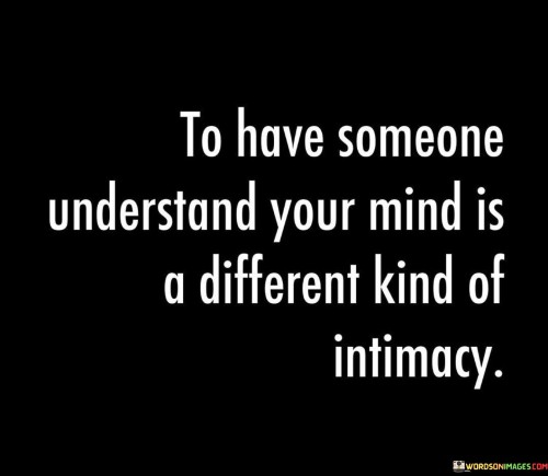 To-Have-Someone-Understand-Your-Mind-Is-A-Different-Kind-Of-Intimacy-Quotes.jpeg