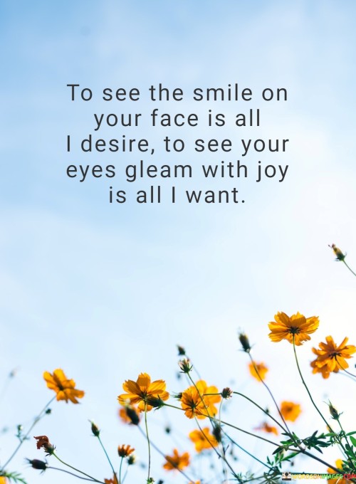 To-See-The-Smile-On-Your-Face-Is-All-I-Desire-To-See-Your-Eyes-Gleam-Quotes.jpeg