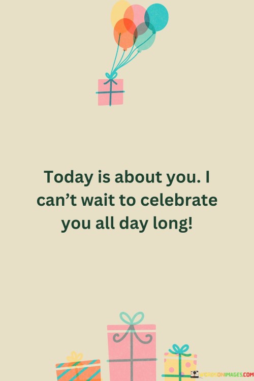 Today Is About You I Can't Wait To Celebrate You All Day Long Quotes