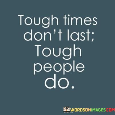 Tough-Times-Dont-Last-Though-People-Do-Quotes2a8be047c71f60a6.jpeg