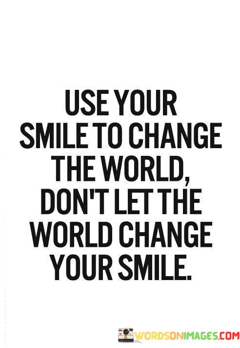 Use-Your-Smile-To-Change-The-World-Dont-Let-The-Quotes.jpeg