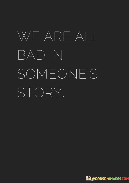We-Are-All-Bad-In-Someones-Story-Quotes.jpeg