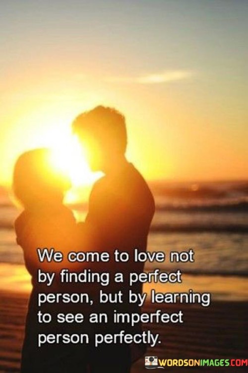 We-Come-To-Love-Not-By-Finding-A-Perfect-Person-Quotes.jpeg