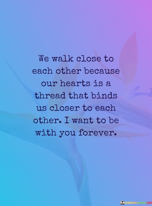 We-Walk-Close-To-Each-Other-Because-Our-Hearts-Is-A-Thread-That-Binds-Quotes.jpeg