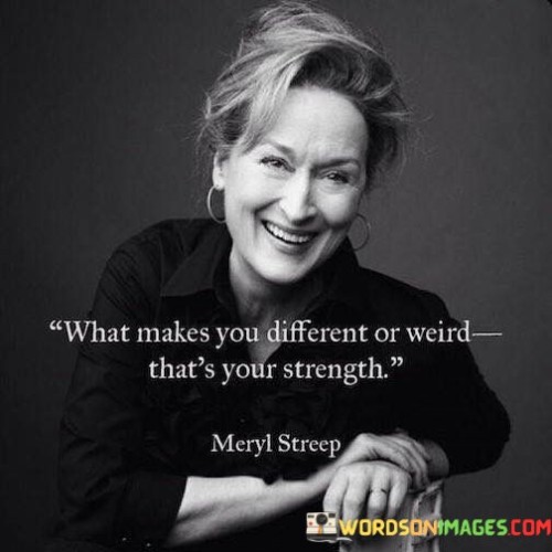 What Makes You Different Or Weird That's Your Strength Quotes