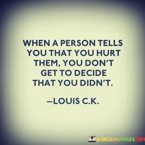 When A Person Tells You That You Hurt Them You Don't Quotes