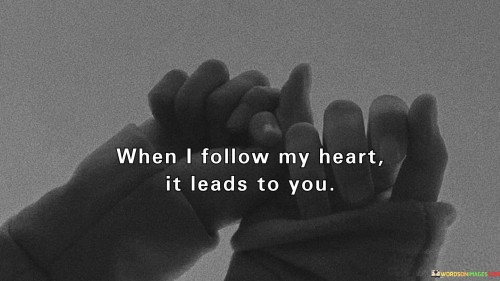 When-I-Follow-My-Heart-It-Leads-To-You-Quotes.jpeg