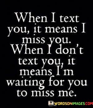 When-I-Text-You-It-Means-I-Miss-You-When-I-Dont-Text-You-It-Means-Quotes.jpeg