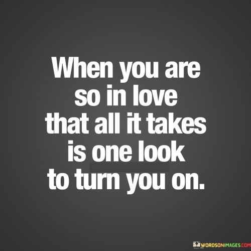 When-You-Are-So-In-Love-That-All-It-Takes-Is-One-Look-To-Turn-Quotes.jpeg