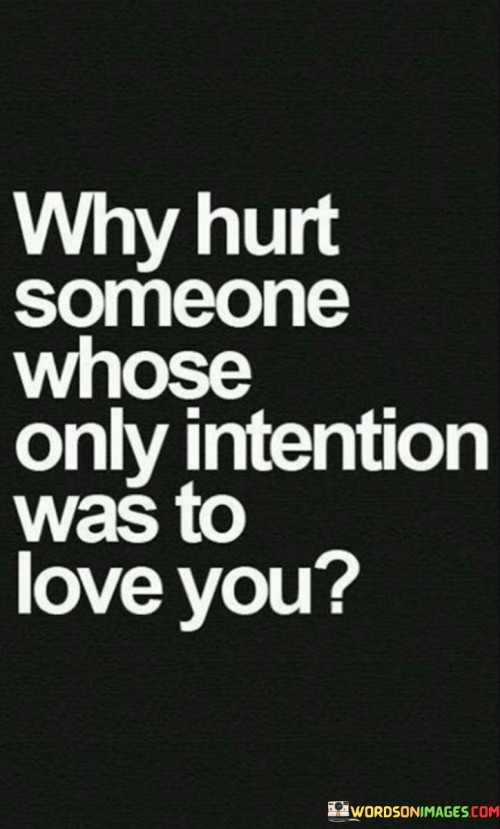 Why-Hurt-Someone-Whose-Only-Intention-Was-To-Love-You-Quotes.jpeg