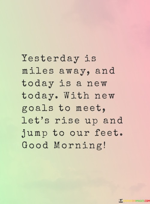 Yesterday-Is-Miles-Away-And-Today-Is-A-New-Today-With-New-Goals-To-Meet-Quotes.jpeg